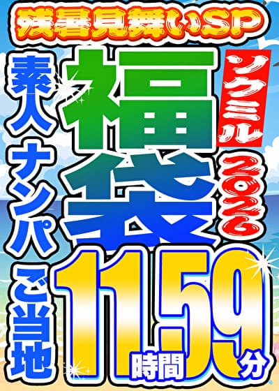 【ソクミル福袋 残暑見舞いSP】素人 ナンパ ご当地 17人収録 11時間59分 ※9／30（水）朝10時まで